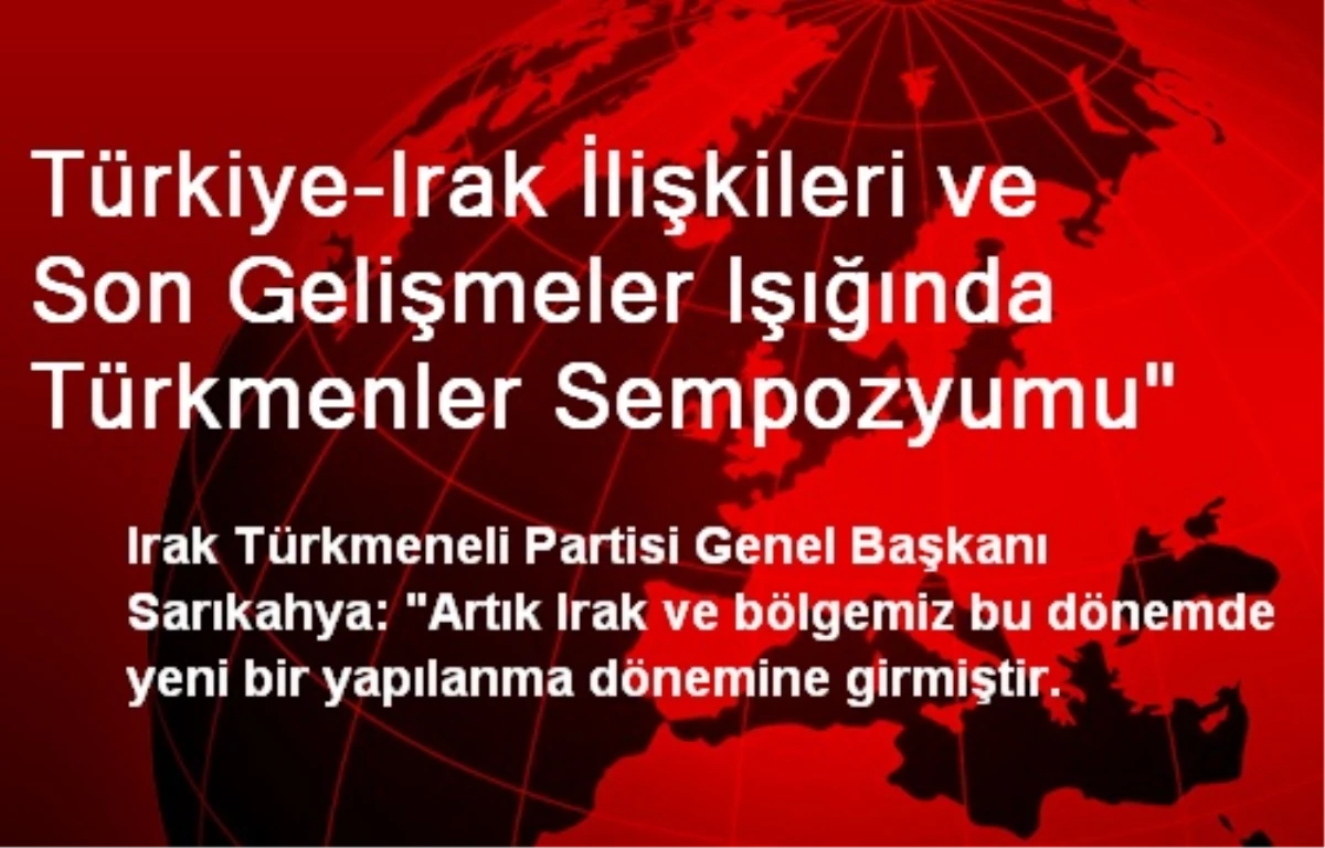 Türkiye-Irak İlişkileri ve Son Gelişmeler Işığında Türkmenler Sempozyumu"