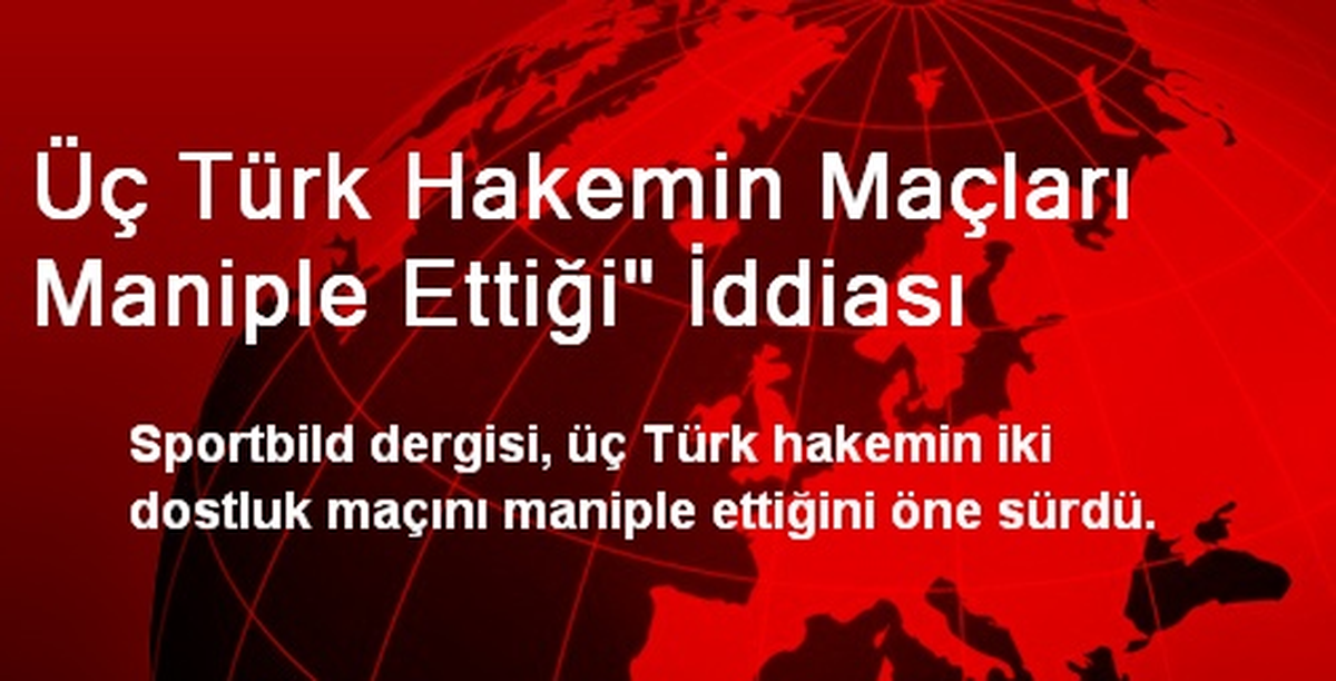 Üç Türk Hakemin Maçları Maniple Ettiği" İddiası