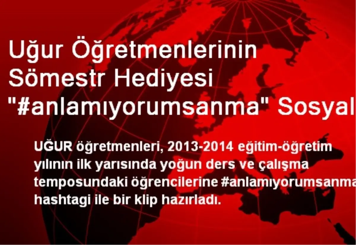 Uğur Öğretmenlerinin Sömestr Hediyesi "#anlamıyorumsanma" Sosyal Medyayı Salladı