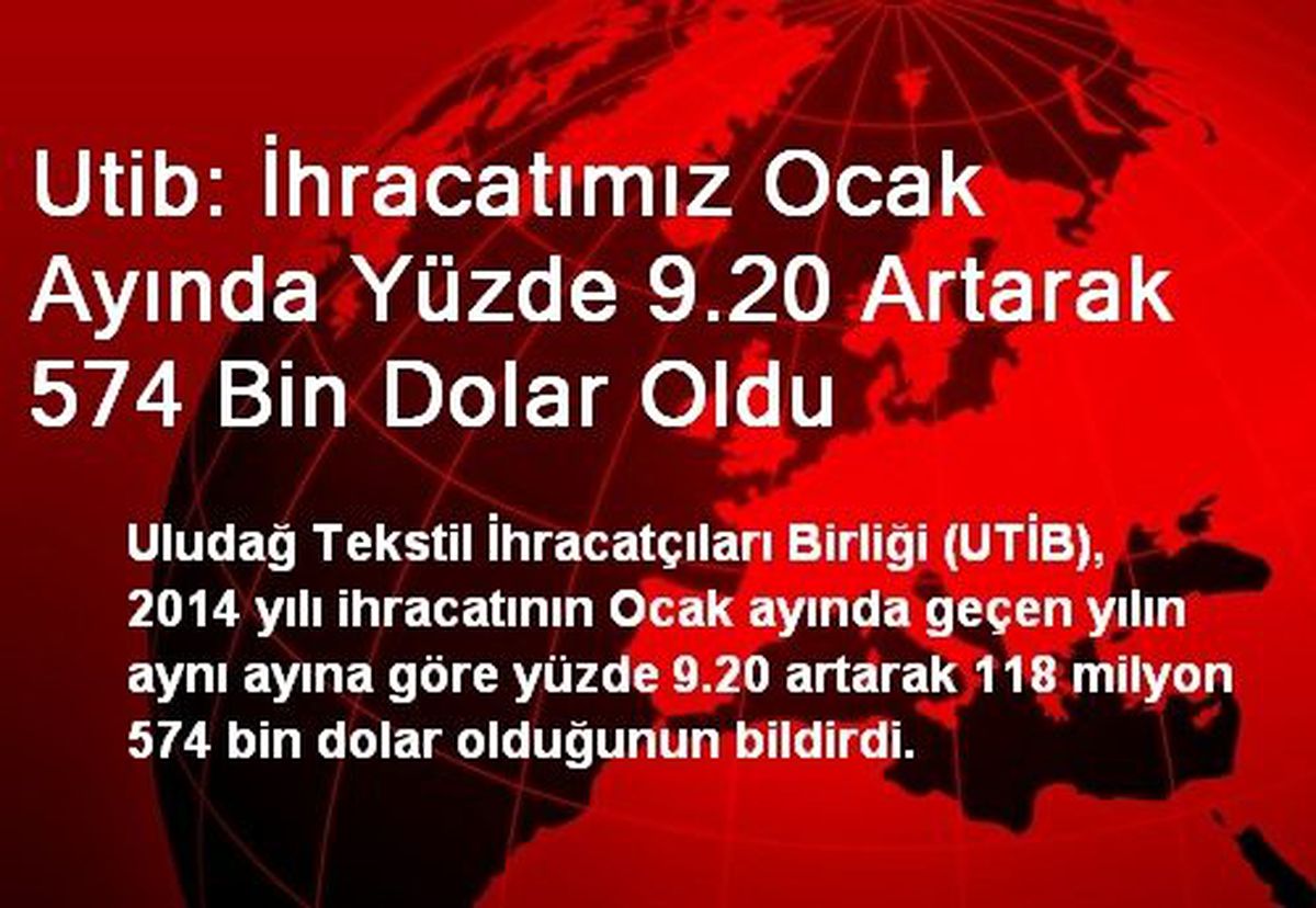 Utib: İhracatımız Ocak Ayında Yüzde 9.20 Artarak 118 milyon dolar Oldu