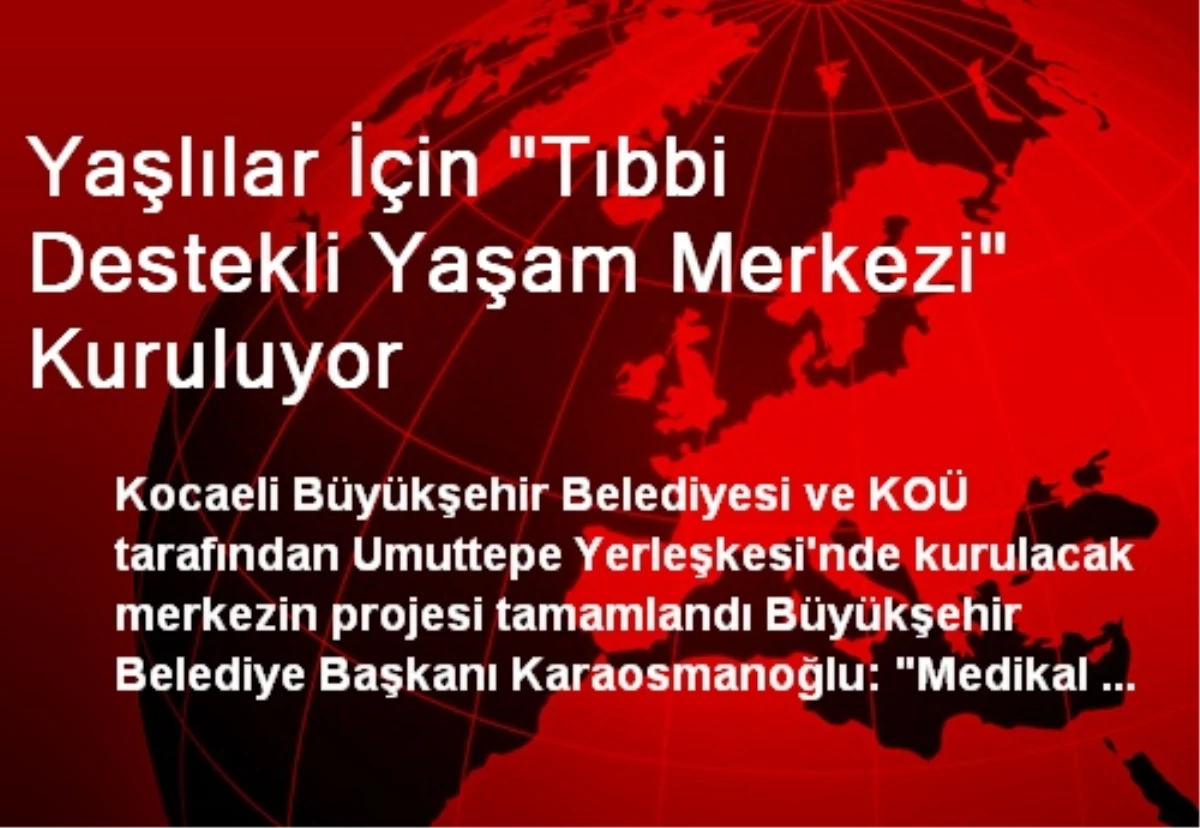 Yaşlılar İçin "Tıbbi Destekli Yaşam Merkezi" Kuruluyor