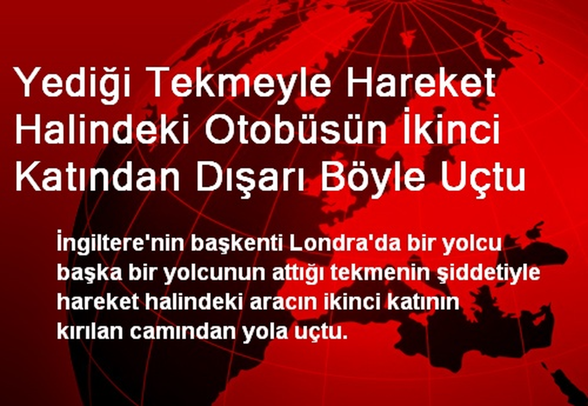 Yediği Tekmeyle Hareket Halindeki Otobüsün İkinci Katından Dışarı Böyle Uçtu