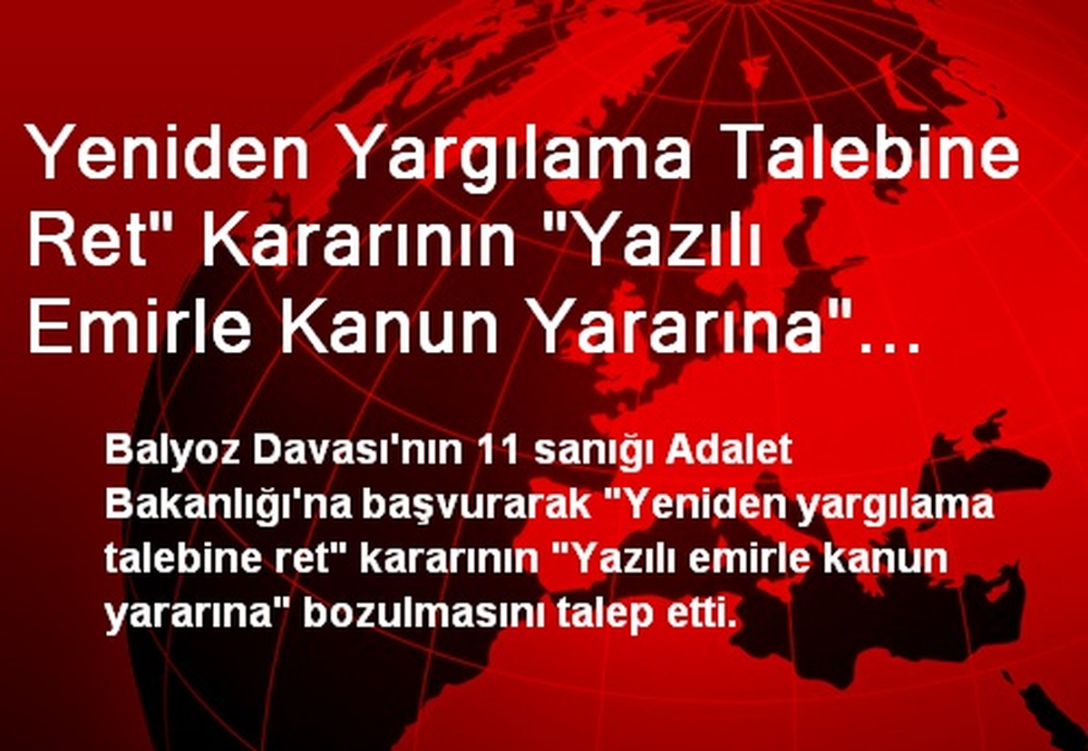 Yeniden Yargılama Talebine Ret" Kararının "Yazılı Emirle Kanun Yararına" Bozulması İstendi