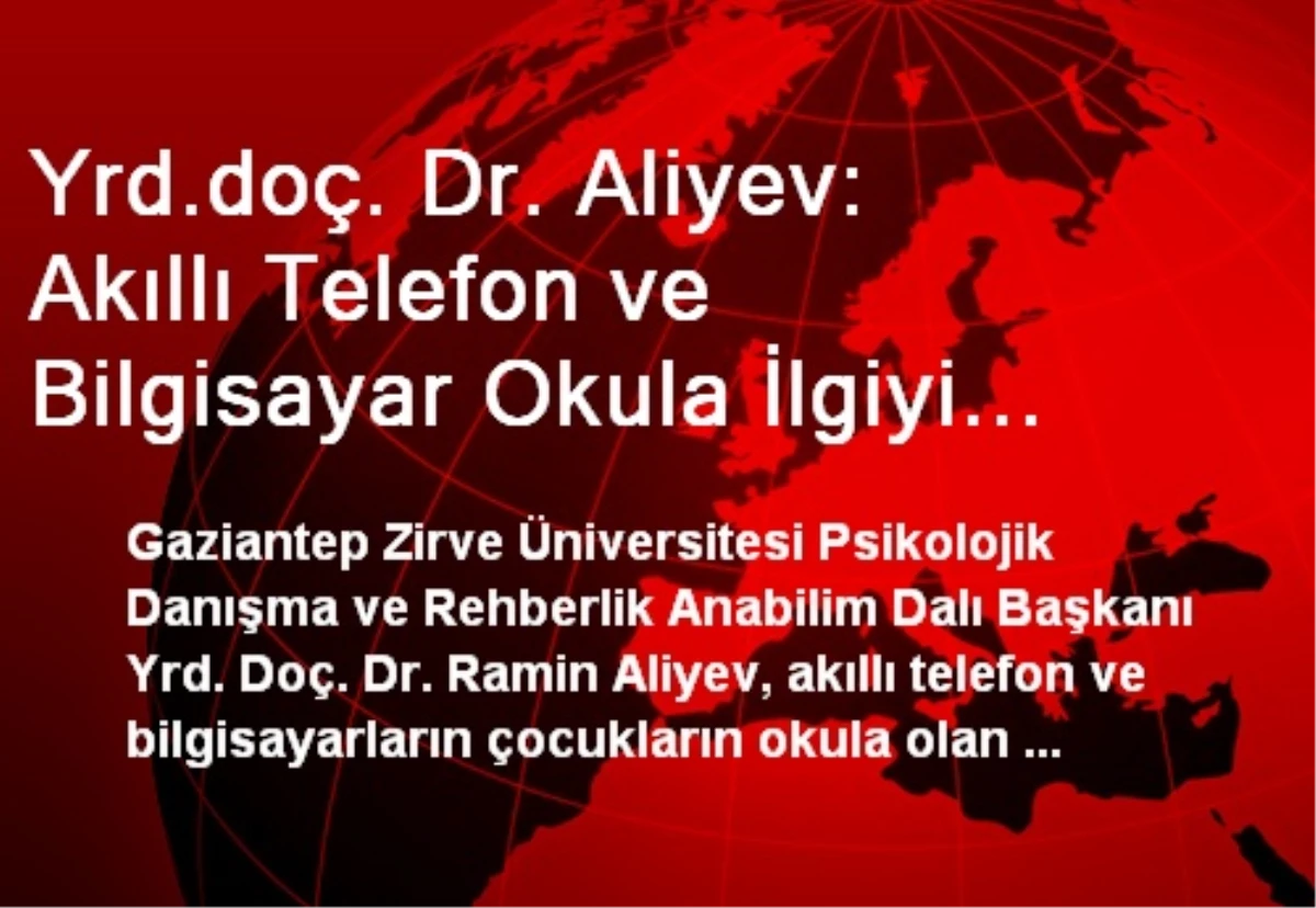 Yrd.doç. Dr. Aliyev: Akıllı Telefon ve Bilgisayar Okula İlgiyi Azaltıyor