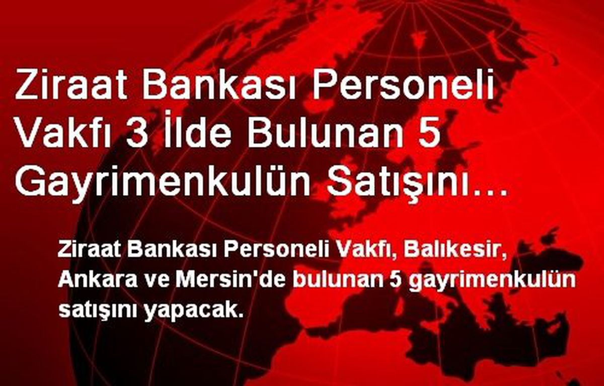 Ziraat Bankası Personeli Vakfı 3 İlde Bulunan 5 Gayrimenkulün Satışını Yapacak