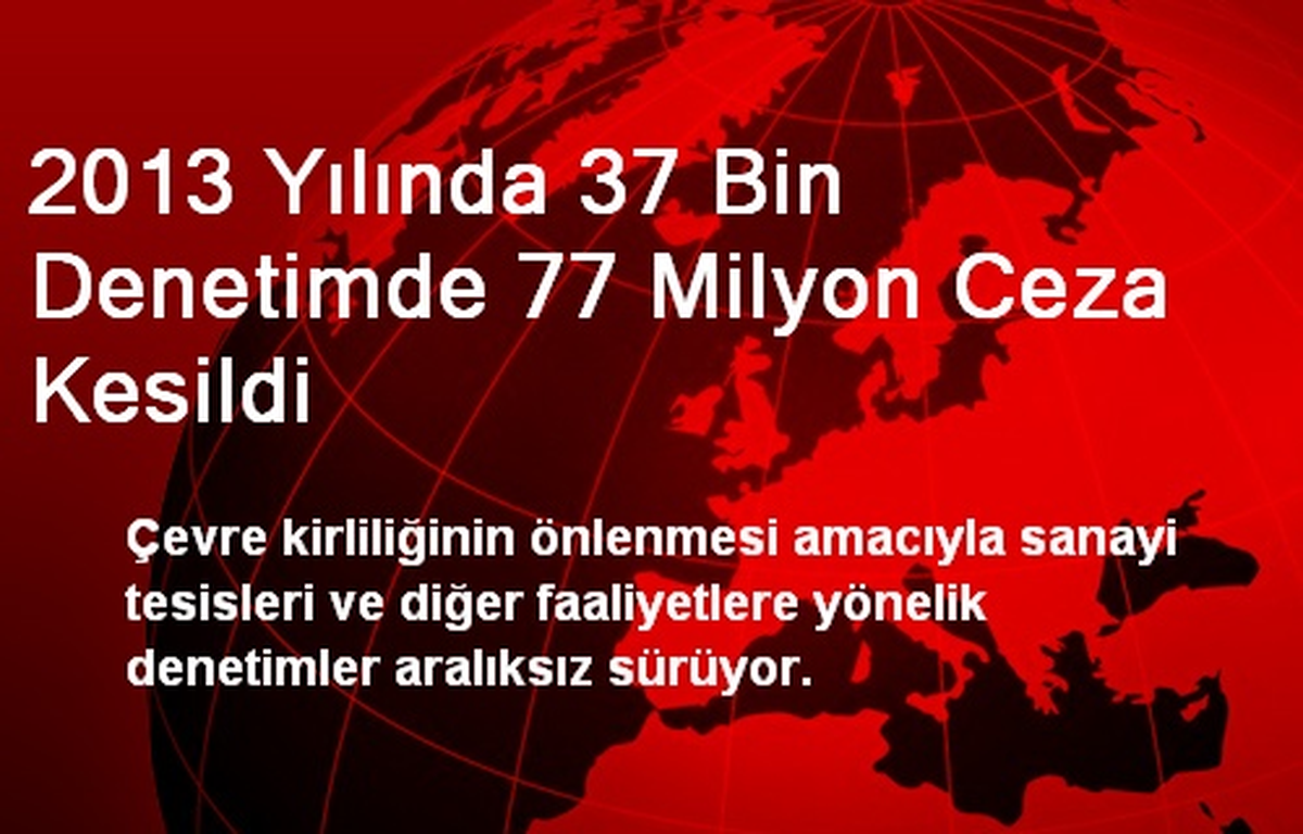 2013 Yılında 37 Bin Denetimde 77 Milyon Ceza Kesildi