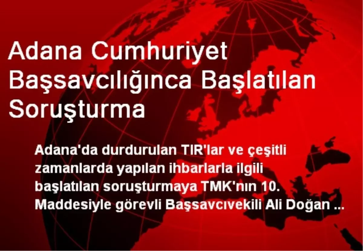 Adana Cumhuriyet Başsavcılığınca Başlatılan Soruşturma