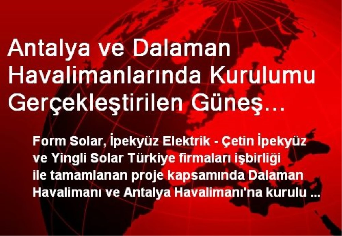 Antalya ve Dalaman Havalimanlarında Kurulumu Gerçekleştirilen Güneş Enerjisi Projeleri Faaliyete...