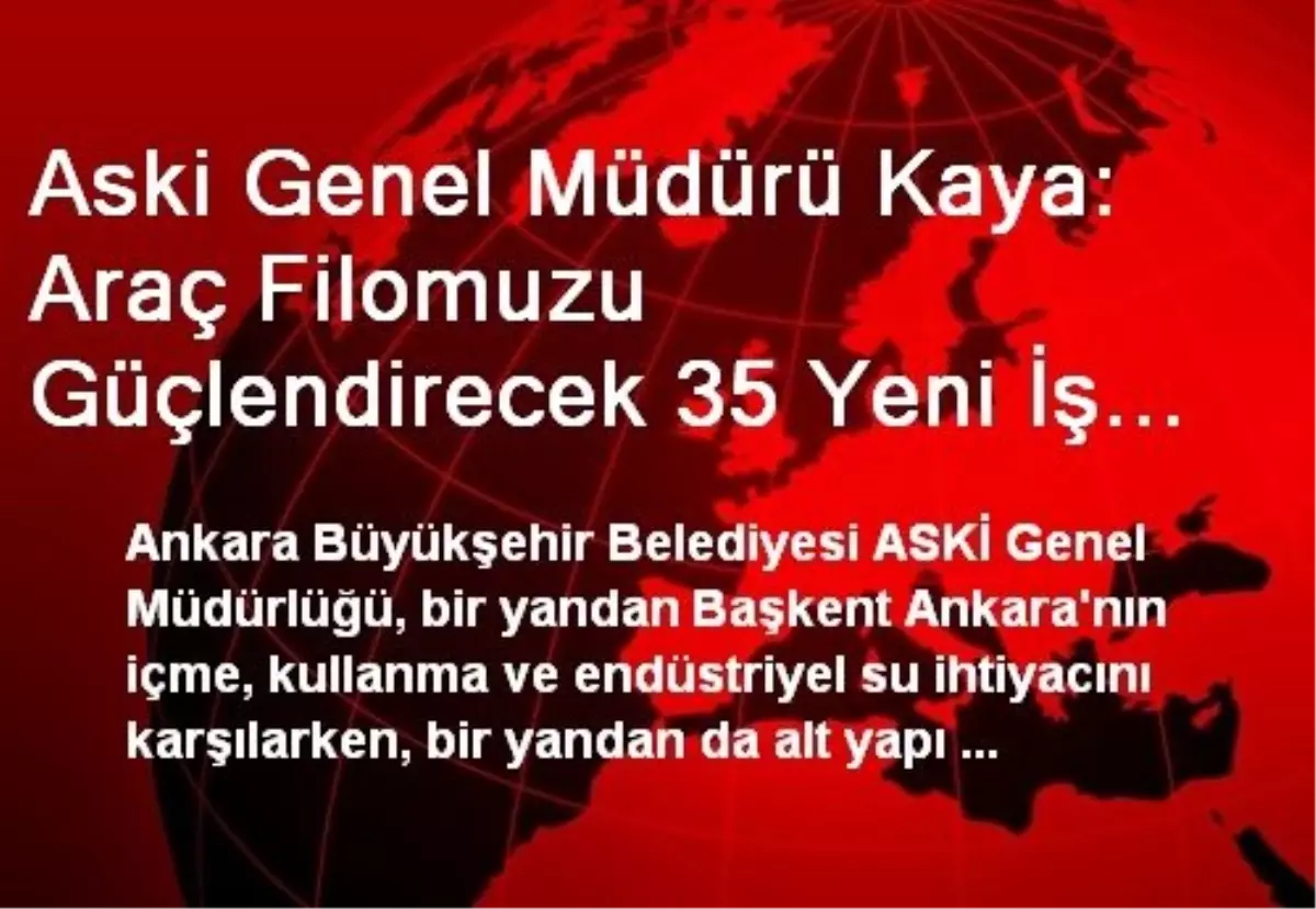 Aski Genel Müdürü Kaya: Araç Filomuzu Güçlendirecek 35 Yeni İş Makinası Satın Aldık