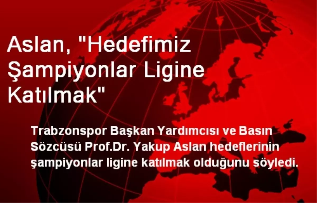 Aslan, "Hedefimiz Şampiyonlar Ligine Katılmak"