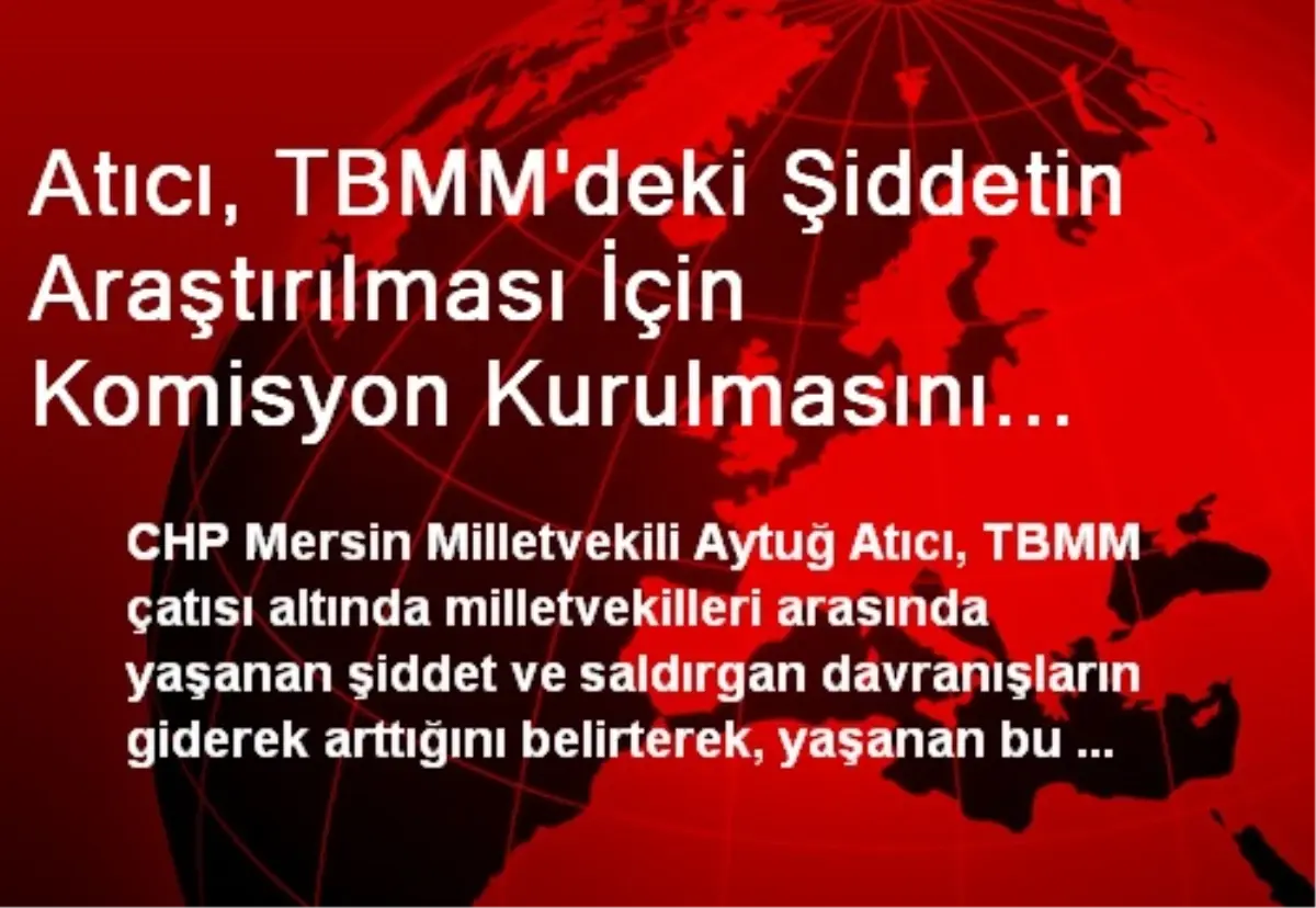 Atıcı, TBMM\'deki Şiddetin Araştırılması İçin Komisyon Kurulmasını İstedi