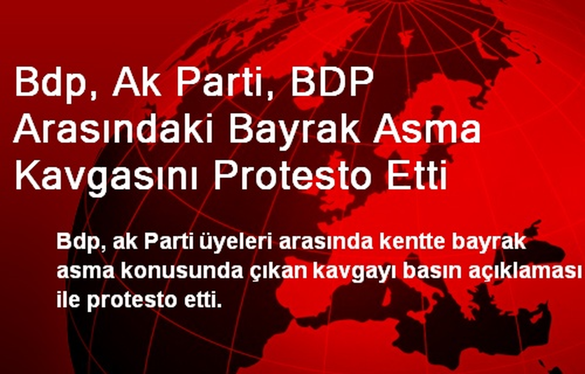 Bdp, Ak Parti, BDP Arasındaki Bayrak Asma Kavgasını Protesto Etti