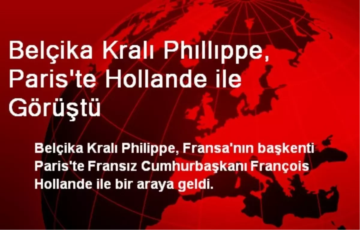 Belçika Kralı Phillippe, Paris\'te Hollande İle Görüştü