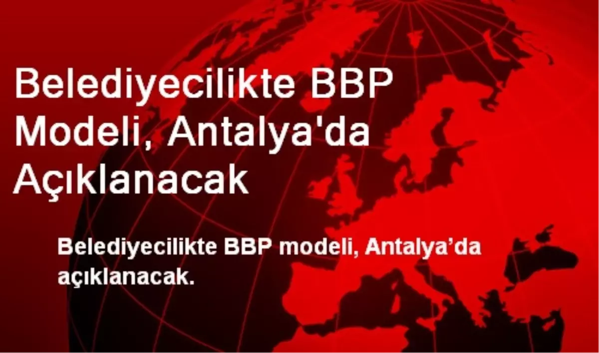 Belediyecilikte BBP Modeli, Antalya\'da Açıklanacak