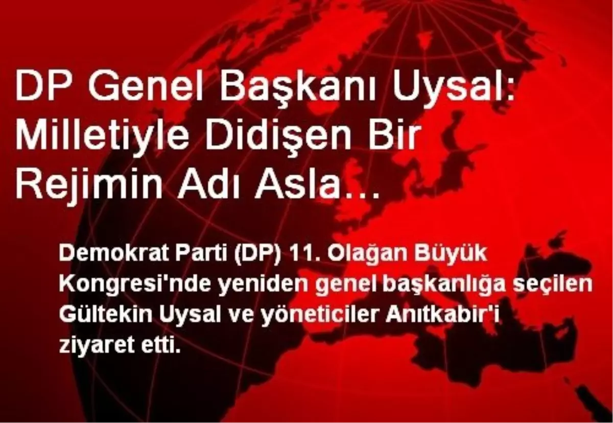 DP Genel Başkanı Uysal: Milletiyle Didişen Bir Rejimin Adı Asla Cumhuriyet Olamaz