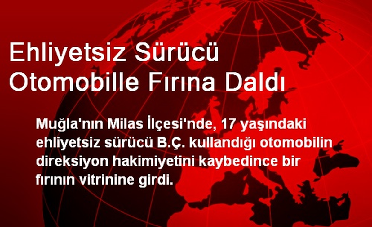 Milas\'ta Ehliyetsiz Sürücü Otomobille Fırına Daldı