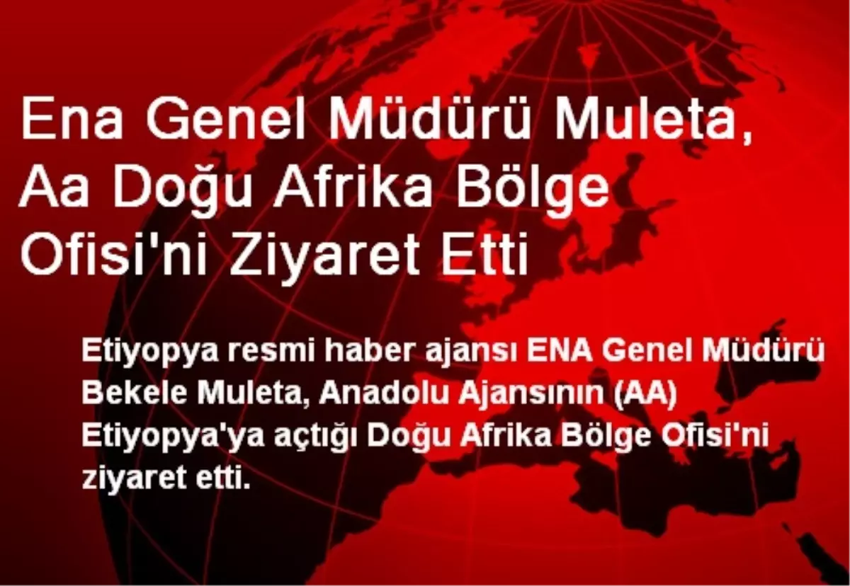 ENA Genel Müdürü Muleta, AA Doğu Afrika Ofisini Ziyaret Etti