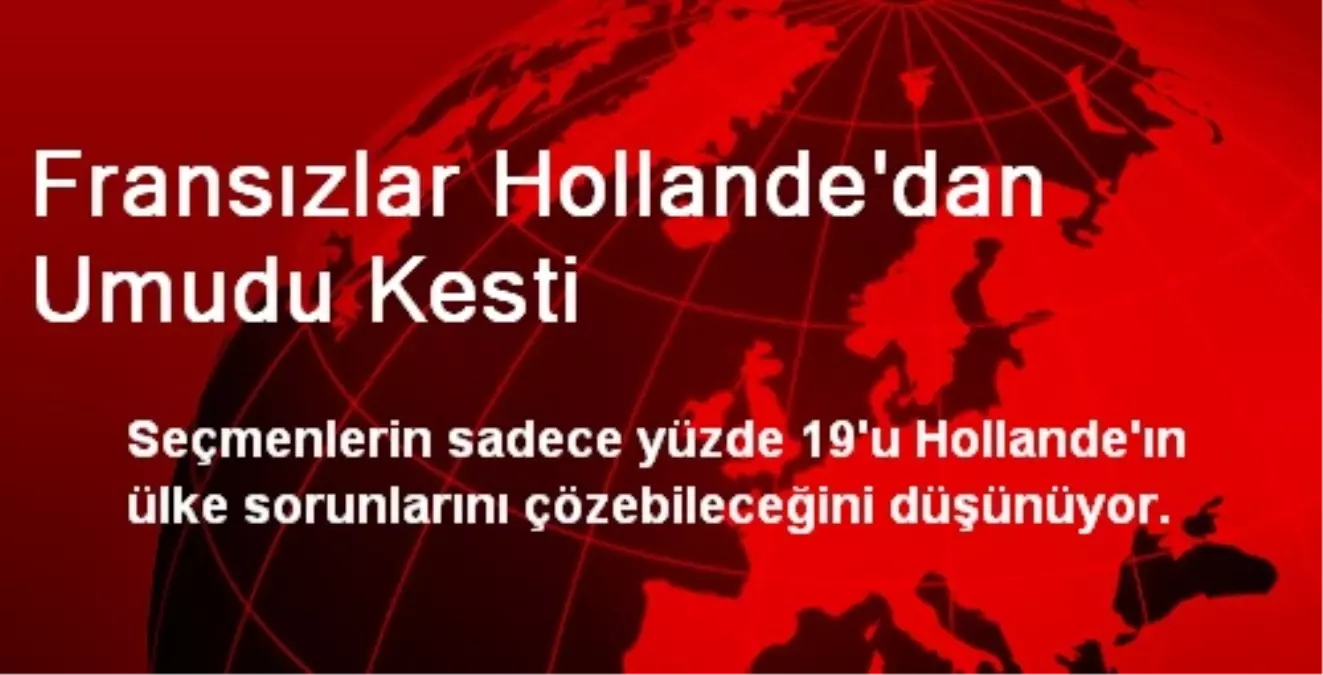 Fransızlar Hollande\'dan Umudu Kesti