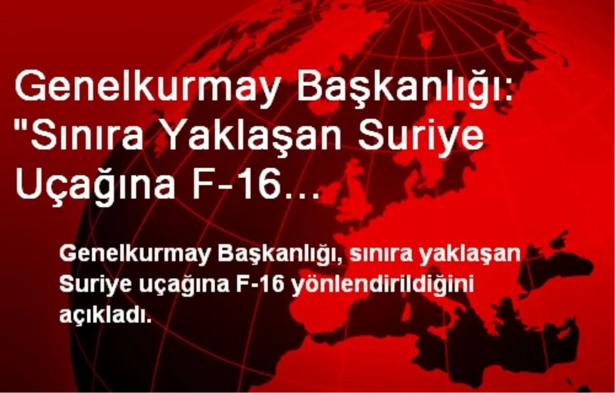 Genelkurmay Başkanlığı: "Sınıra Yaklaşan Suriye Uçağına F-16 Yönlendirildi"