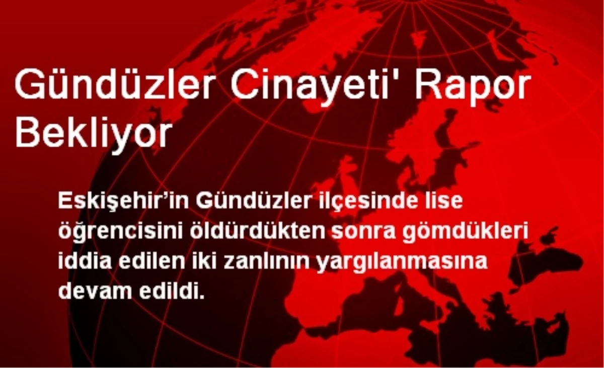 Gündüzler Cinayeti\' Rapor Bekliyor