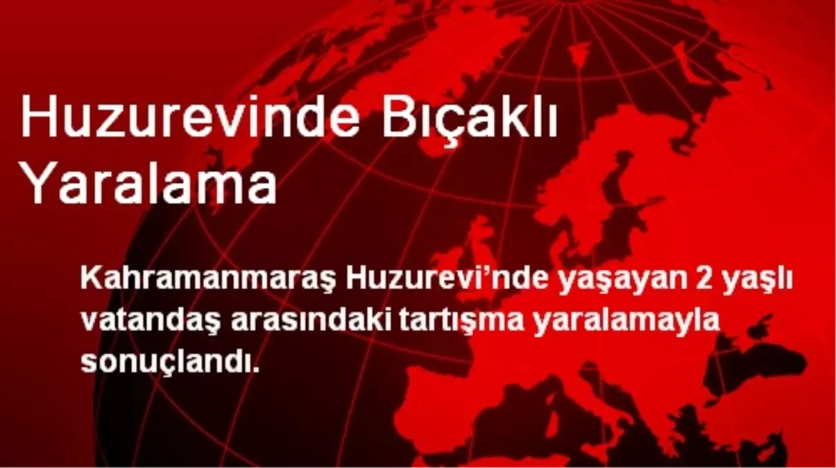 Huzurevinde Bıçaklı Yaralama