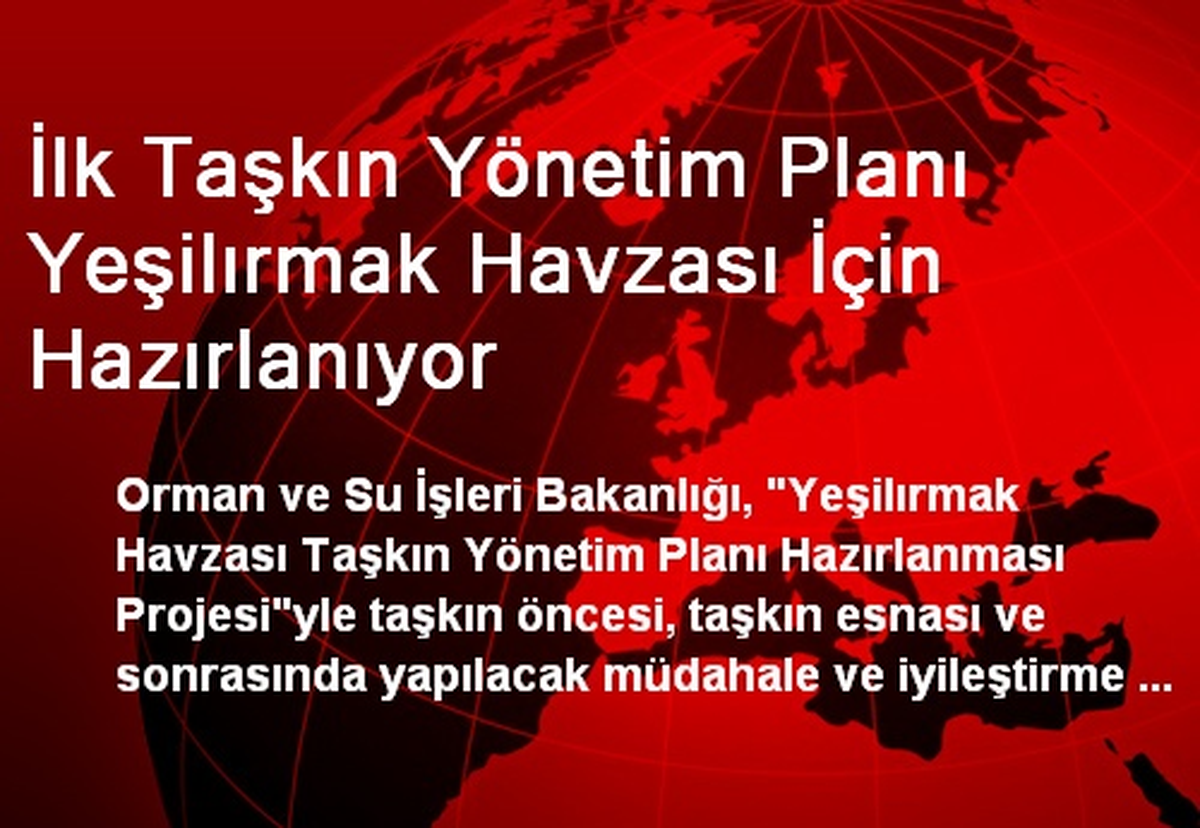 İlk Taşkın Yönetim Planı Yeşilırmak Havzası İçin Hazırlanıyor