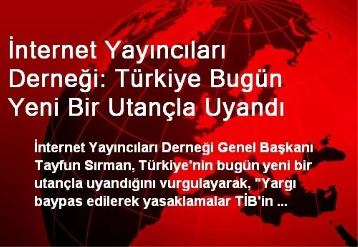 İnternet Yayıncıları Derneği: Türkiye Bugün Yeni Bir Utançla Uyandı