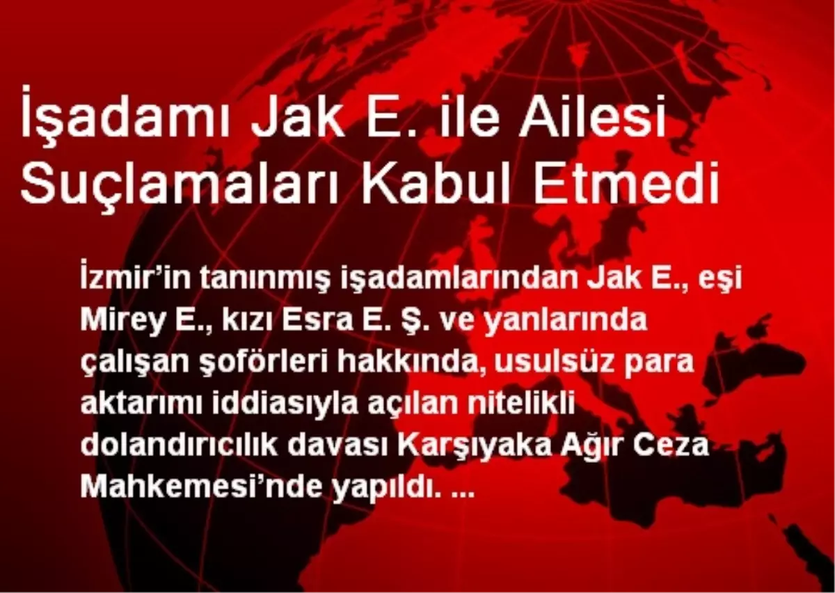 İşadamı Jak E. ile Ailesi Suçlamaları Kabul Etmedi