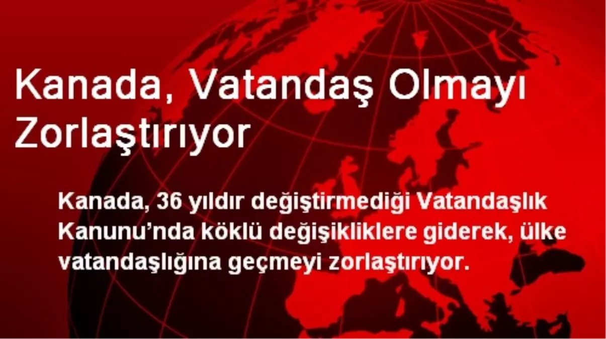 Kanada, Vatandaş Olmayı Zorlaştırıyor