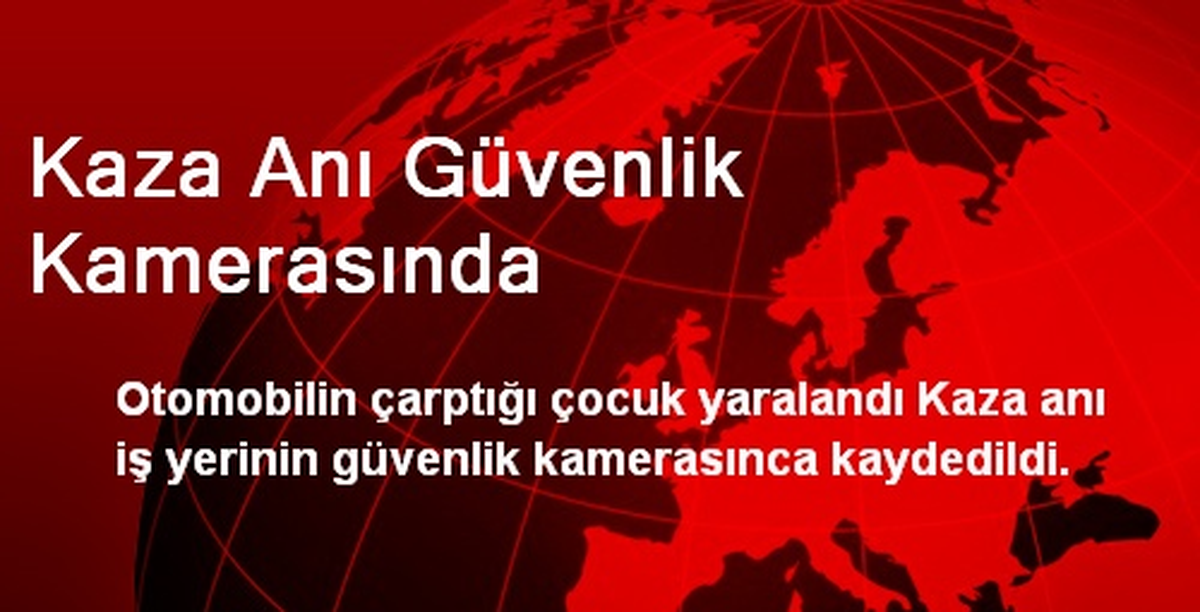 Kaza Anı Güvenlik Kamerasında