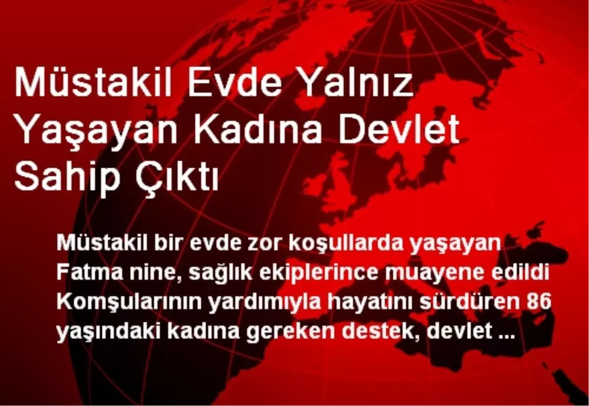 Müstakil Evde Yalnız Yaşayan Kadına Devlet Sahip Çıktı