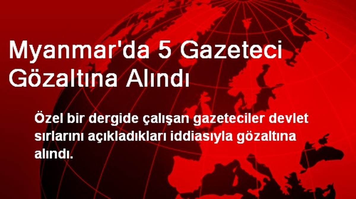 Myanmar\'da 5 Gazeteci Gözaltına Alındı