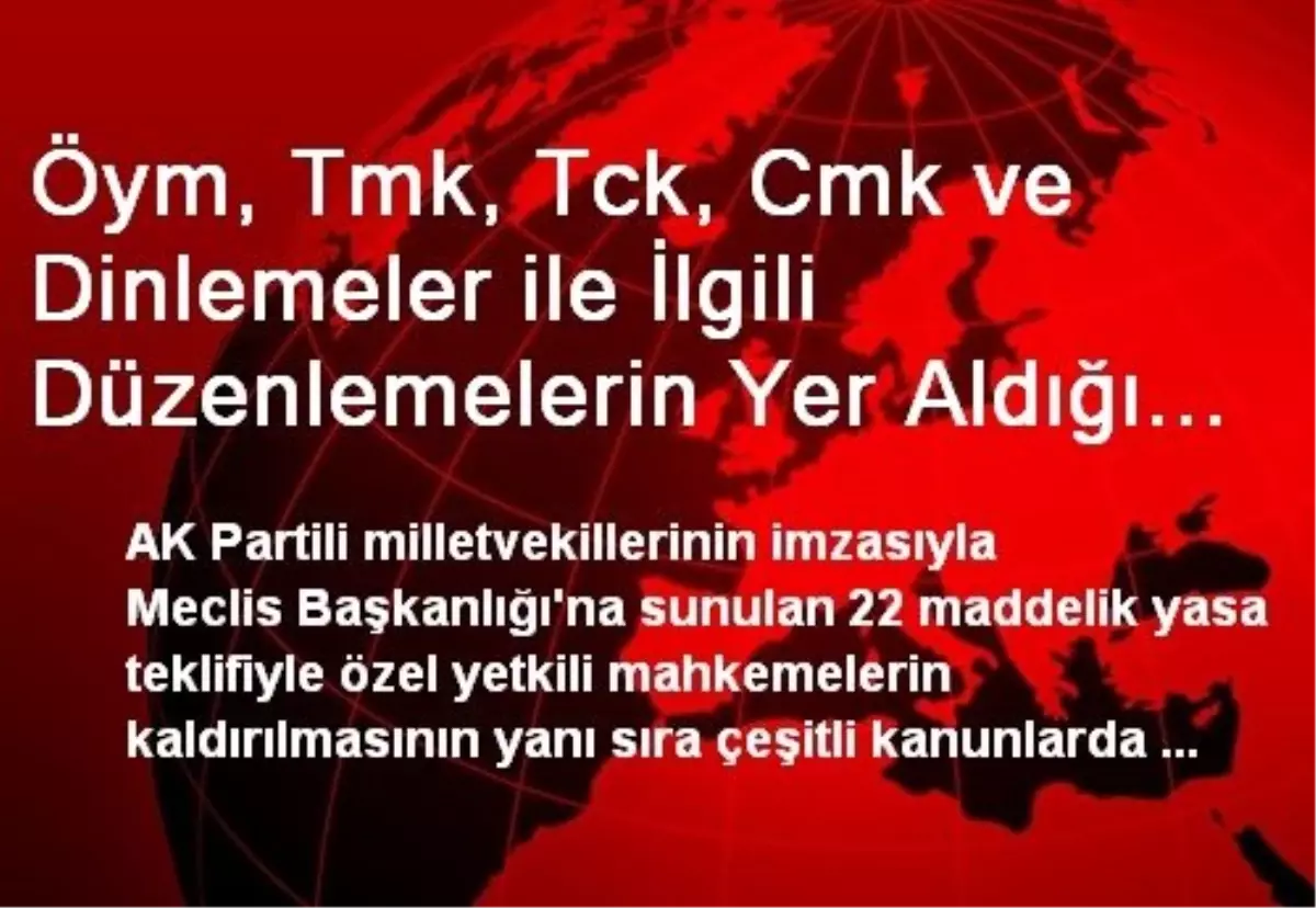 Öym, Tmk, Tck, Cmk ve Dinlemeler ile İlgili Düzenlemelerin Yer Aldığı Teklif TBMM Başkanlığı\'na...