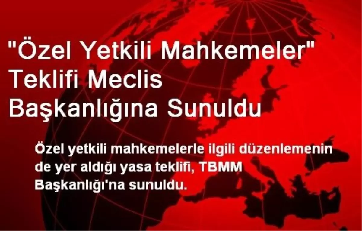 Özel Yetkili Mahkemeler Teklifi Meclis Başkanlığına Sunuldu