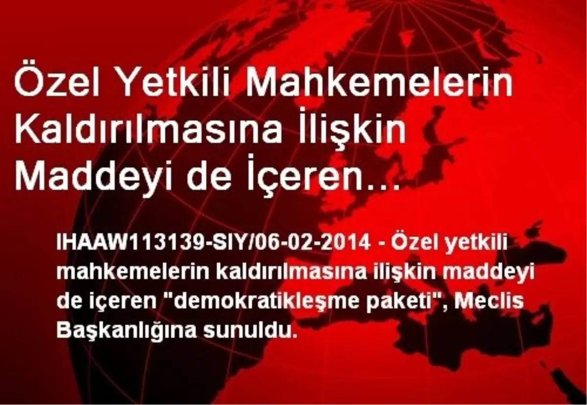 Özel Yetkili Mahkemelerin Kaldırılmasına İlişkin Maddeyi de İçeren "Demokratikleşme Paketi", Meclis...