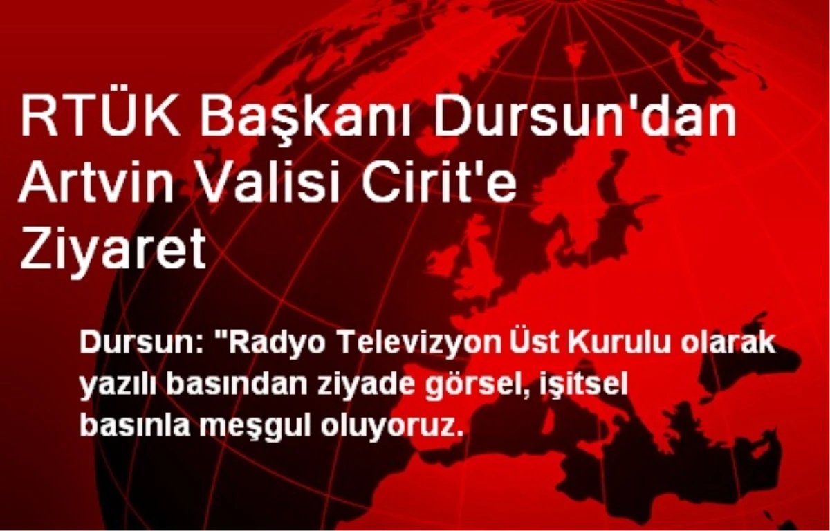 RTÜK Başkanı Dursun\'dan Artvin Valisi Cirit\'e Ziyaret