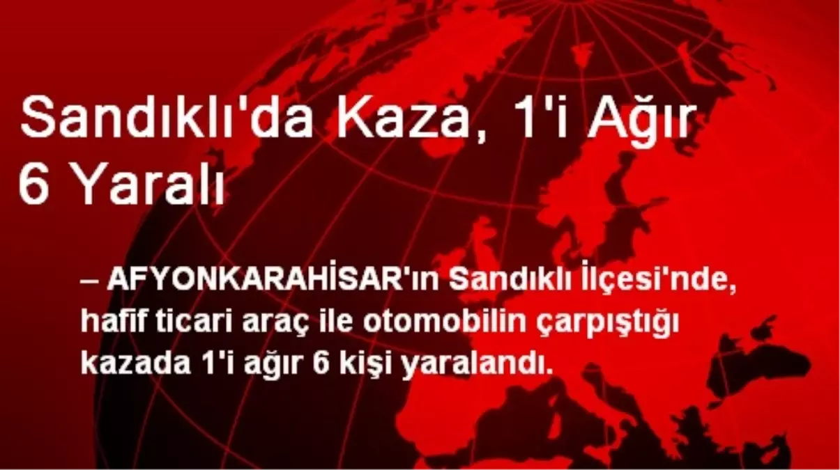 Sandıklı\'da Trafik Kazası: 1\'i Ağır 6 Yaralı