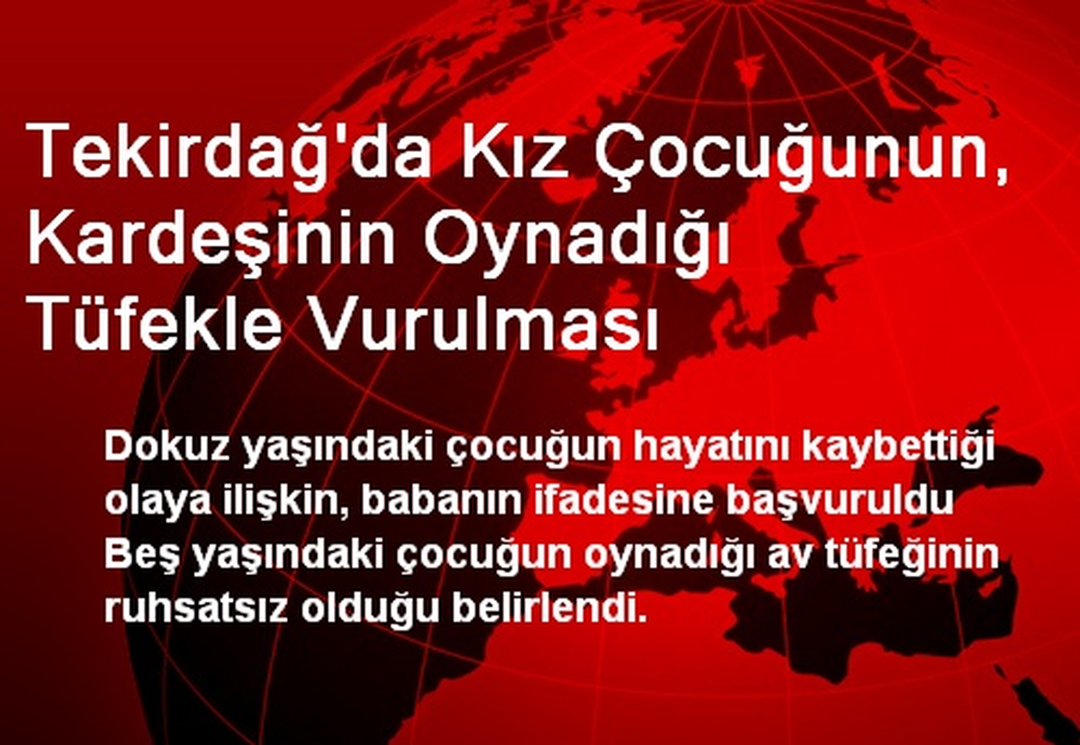 Tekirdağ\'da Kız Çocuğunun, Kardeşinin Oynadığı Tüfekle Vurulması