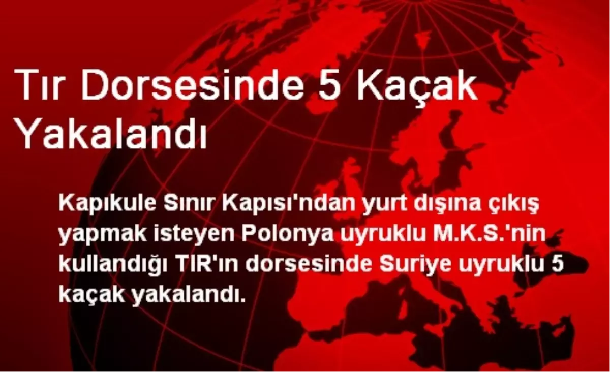 Tır Dorsesinde 5 Kaçak Yakalandı