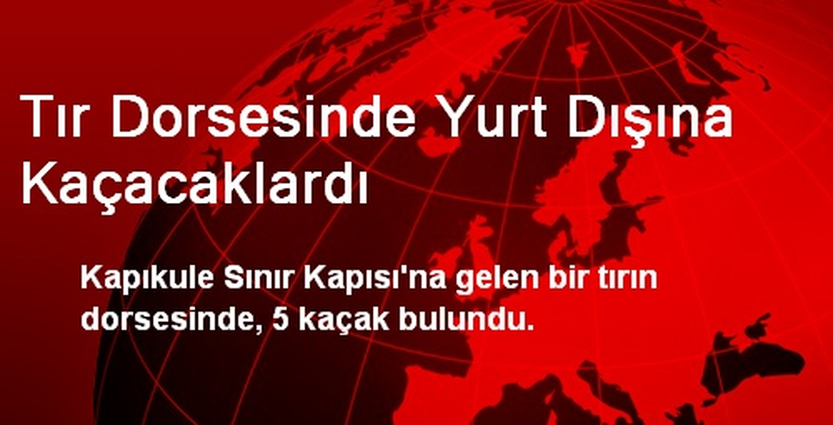 Tır Dorsesinde Yurt Dışına Kaçacaklardı