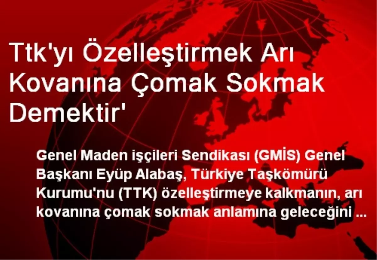 Ttk\'yı Özelleştirmek Arı Kovanına Çomak Sokmak Demektir\'