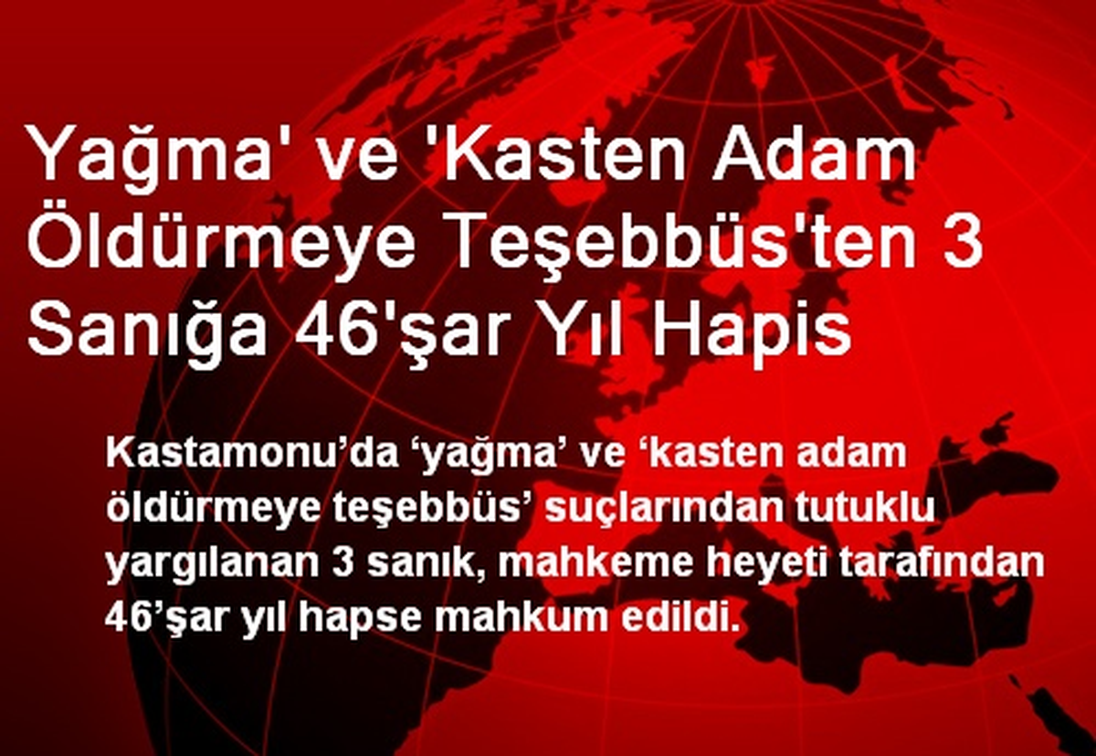 Yağma\' ve \'Kasten Adam Öldürmeye Teşebbüs\'ten 3 Sanığa 46\'şar Yıl Hapis