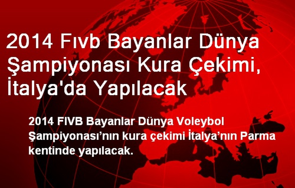 2014 Fıvb Bayanlar Dünya Şampiyonası Kura Çekimi, İtalya\'da Yapılacak