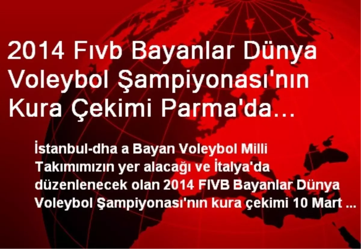 2014 Fıvb Bayanlar Dünya Voleybol Şampiyonası\'nın Kura Çekimi Parma\'da Gerçekleştirilecek