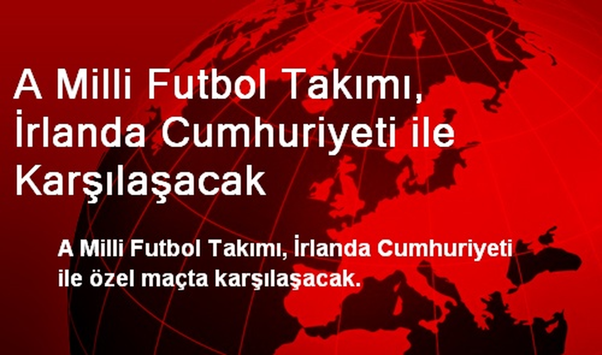 A Milli Futbol Takımı, İrlanda Cumhuriyeti ile Karşılaşacak