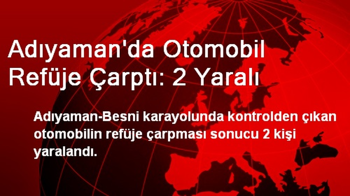 Adıyaman\'da Otomobil Refüje Çarptı: 2 Yaralı