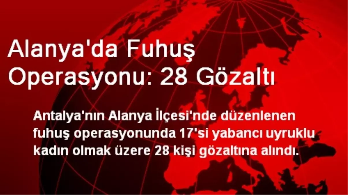 Alanya\'da Fuhuş Operasyonu: 28 Gözaltı