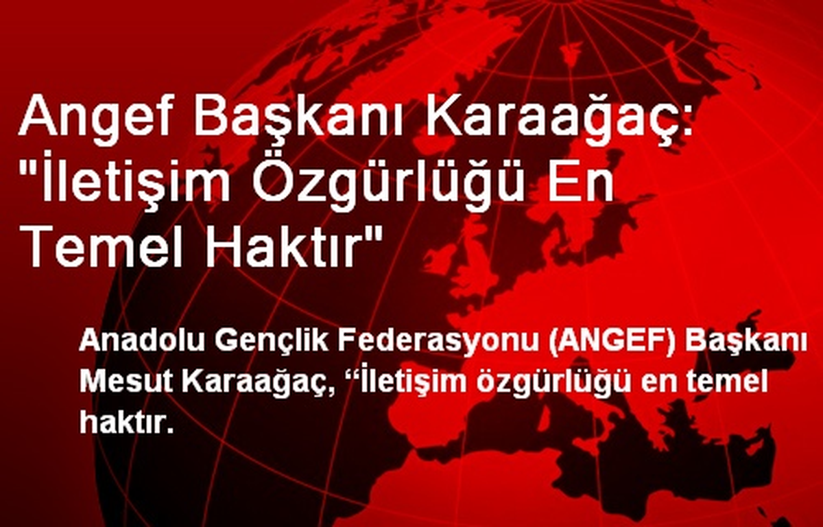 ANGEF Başkanı Karaağaç: İletişim Özgürlüğü En Temel Haktır