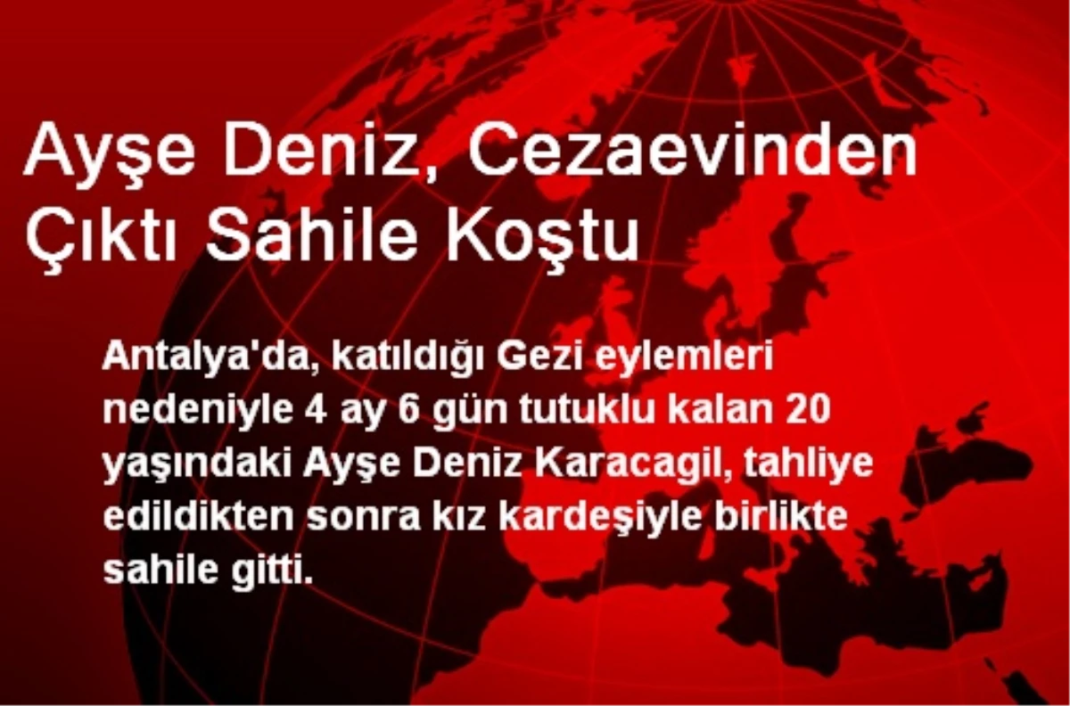 Ayşe Deniz, Cezaevinden Çıktı Sahile Koştu