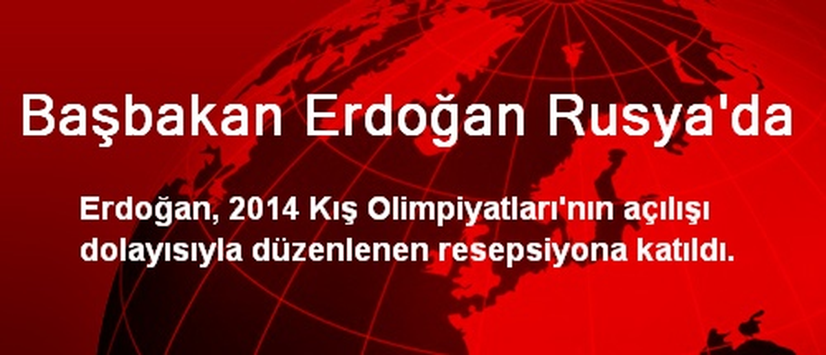 Başbakan Erdoğan Rusya\'da